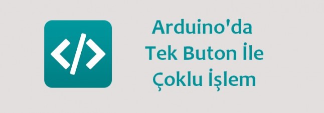 Arduino’da Tek Buton İle Çoklu İşlem